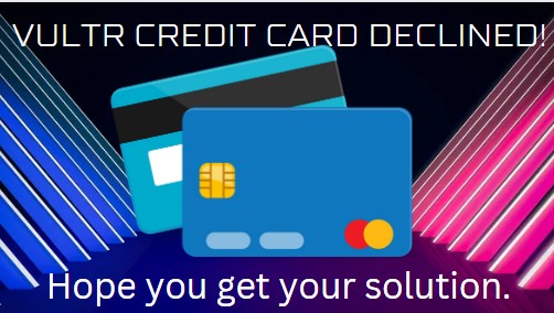 vultr credit card declined