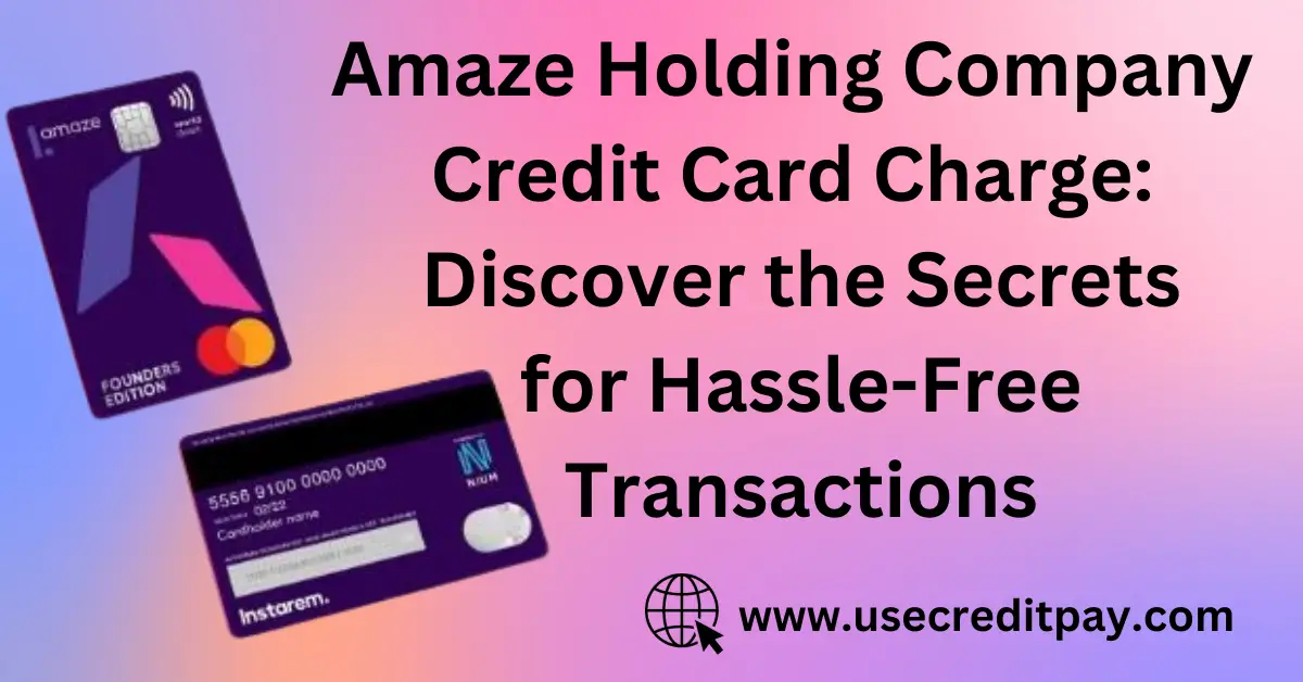 Amaze Holding Company Credit Card Charge: Discover the Secrets for Hassle-Free Transactions