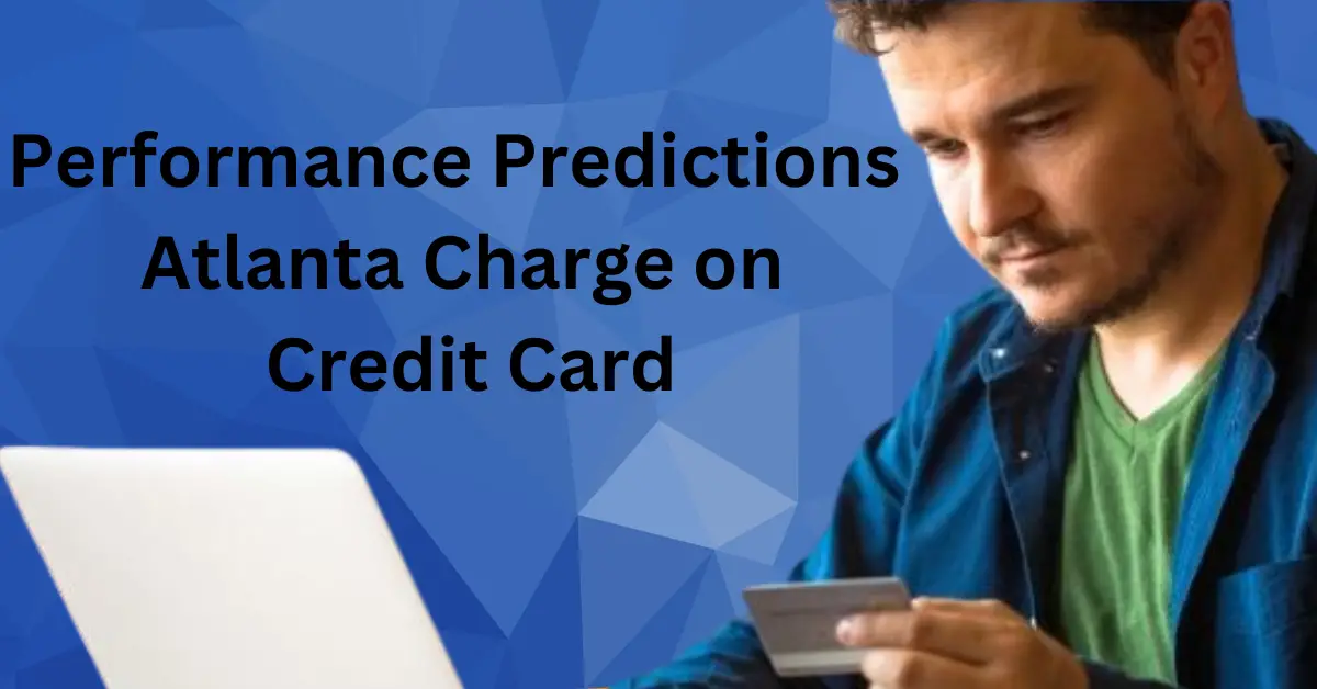 Performance Predictions Atlanta Charge on Credit Card: Smart Insights!